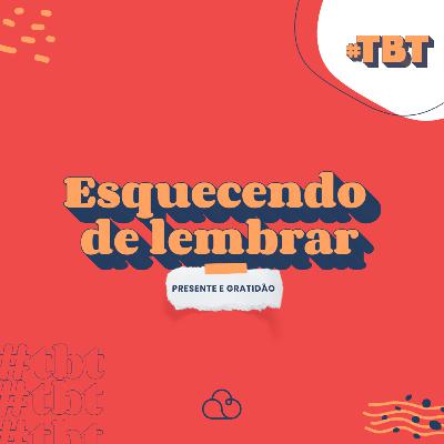 Série #TBT - EP02 | Esquecendo de Lembrar: Presente e Gratidão | Pr. Thiago Dutra