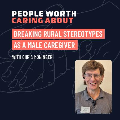 Breaking Rural Stereotypes as a Male Caregiver with Chris Moninger of Brookestone View