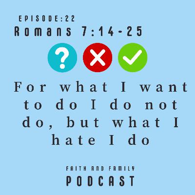 Episode 22: For what I want to do I do not do, but what I hate I do. Bible study (Romans 7:14-25)