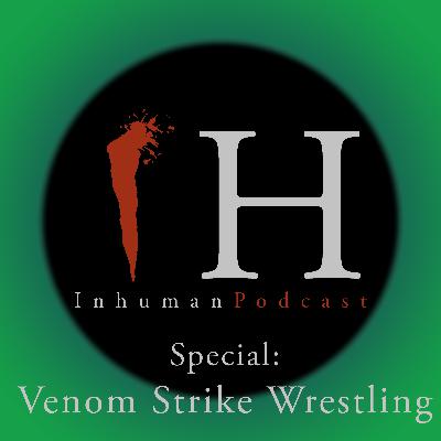 Venom Strike Wrestling | Inhuman Podcast Special