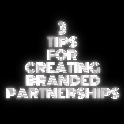 3 Tips For Creating Branded Partnerships