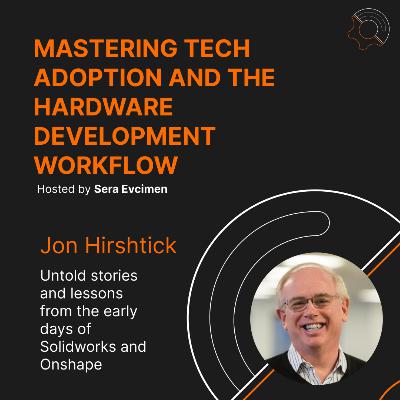 S3 E1: Mastering Tech Adoption and The Hardware Development Workflow with Jon Hirshtick