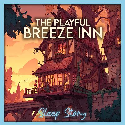 Sleep Story for Adults | Bedtime Story for Deep Sleep, Relaxation & Falling Asleep Fast 🌙 The Playful Breeze Inn Sleep Story for Adults | Bedtime Story for Deep Sleep, Relaxation & Falling Asleep Fast 🌙 The Playful Breeze Inn