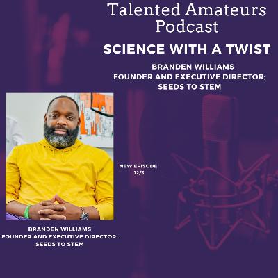 Science With A Twist w/ Branden Williams; Founder; Seeds to STEM Science With A Twist w/ Branden Williams; Founder; Seeds to STEM