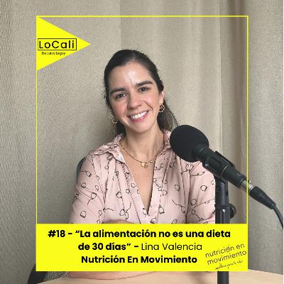 #18 - Nutrición En Movimiento - "La alimentación no es una dieta de 30 días" - Lina Valencia