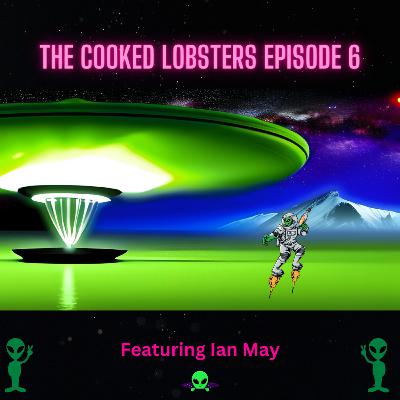 The Cooked Lobsters Episode 6 - UFO's and Bros - Featuring Ian Mayhem May