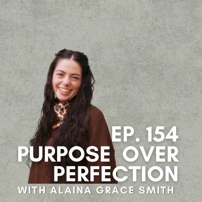 Purpose Over Perfection with Alaina Grace Smith