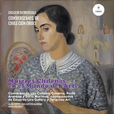 Conversando de Chile con Orbo: Mujeres Chilenas en el Mundo del Arte