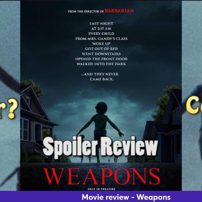 Ep 412 - Weapons movie spoiler review