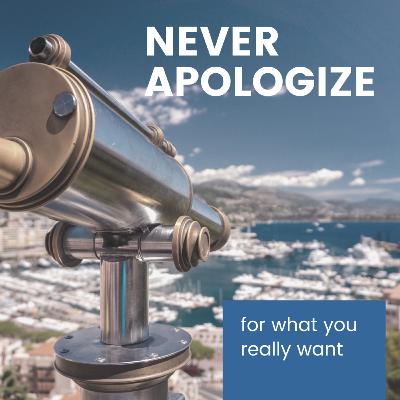 Never apologize for what you really want