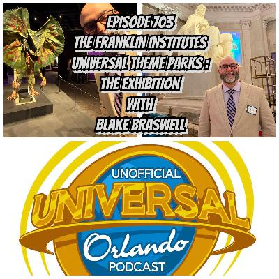 UUOP #703 - The Franklin Institutes Universal Theme Parks : The Exhibition with Blake Braswell