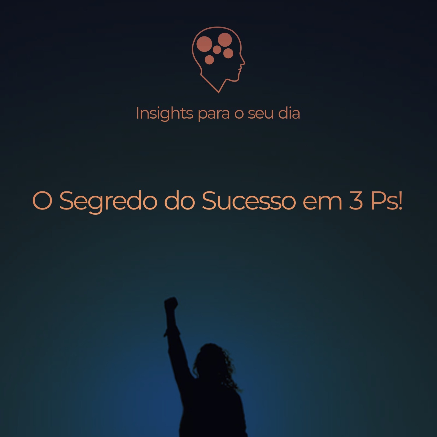 Insights para o seu dia: O Segredo do Sucesso em 3 Ps! Insights para o seu dia: O Segredo do Sucesso em 3 Ps!