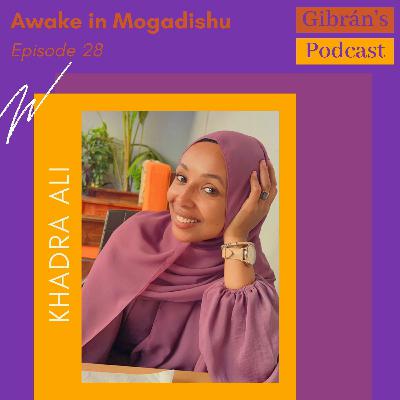 Gibrán's Podcast: Episode 28 - Awake in Mogadishu with Khadra Ali Gibrán's Podcast: Episode 28 - Awake in Mogadishu with Khadra Ali