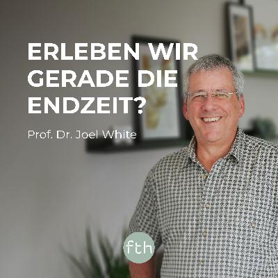 Erleben wir gerade die Endzeit? | Prof. Dr. Joel White | FTHpodcast