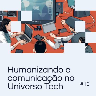 EP 10 - De bits a pessoas: humanizando a comunicação no universo tech EP 10 - De bits a pessoas: humanizando a comunicação no universo tech