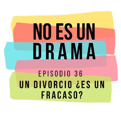 Episodio 36 - Cuando crees que el divorcio es un fracaso