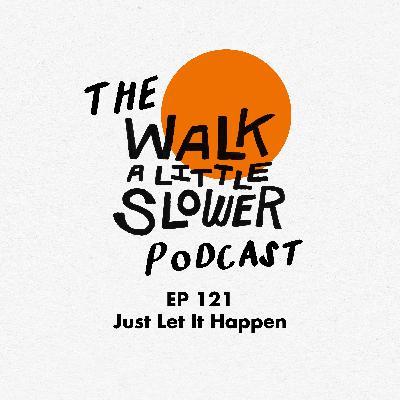 121: Just Let it Happen 121: Just Let it Happen