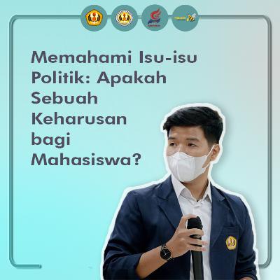 #11 Memahami Isu-Isu Politik: Apakah Sebuah Keharusan bagi Mahasiswa? #11 Memahami Isu-Isu Politik: Apakah Sebuah Keharusan bagi Mahasiswa?