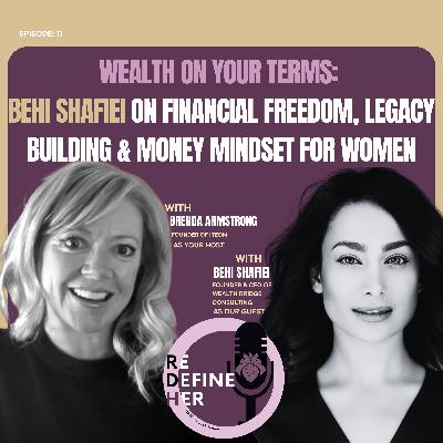 S1E11: Wealth on Your Terms: Behi Shafiei on Financial Freedom, Legacy Building & Money Mindset for Women