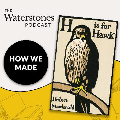 How We Made: H is for Hawk with Helen Macdonald How We Made: H is for Hawk with Helen Macdonald