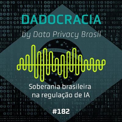 Dadocracia - ep. 182 - Soberania brasileira na regulação de IA