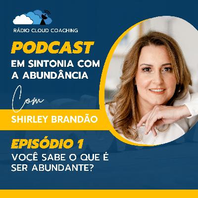 Você sabe o que é Ser Abundante? - EM SINTONIA COM A ABUNDÂNCIA #001