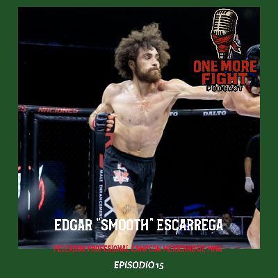 Ep.15.- EDGAR "SMOOTH" ESCARREGA - PELEADOR PROFESIONAL - CAMPEON MEXICANO DE MMA