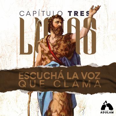 Escuchá la Voz que Clama - Lucas 3:1-20