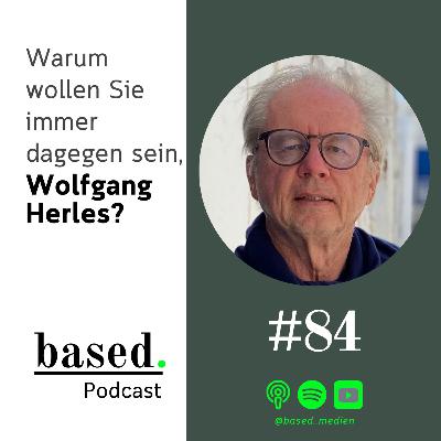 #84 - Warum wollen Sie immer dagegen sein, Wolfgang Herles?