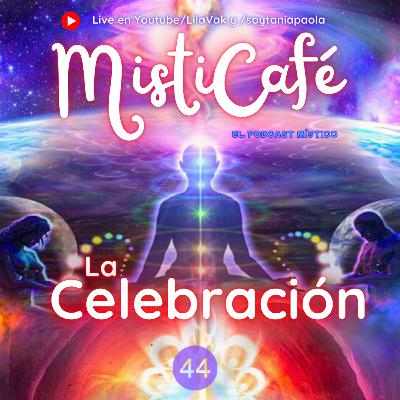 Misticafé E44: La Celebración