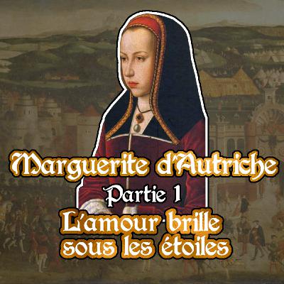 Marguerite d'Autriche - partie 1 : l'amour brille sous les étoiles