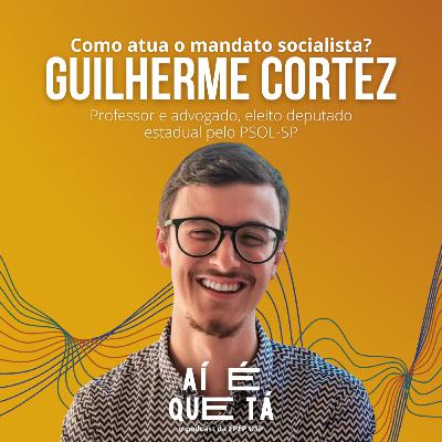 Como atua o mandato socialista? Com Guilherme Cortez