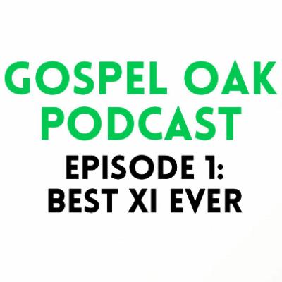 Episode 1 | Best XI Ever | Gospel Oak Podcast
