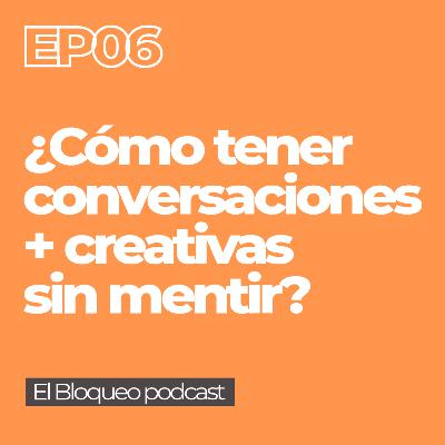 #06 | ¿Cómo ser un conversador + creativo e interesante sin mentir? | El Bloqueo