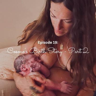 #20 Cosmo’s Birth Story - Part 2