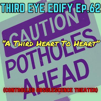 THIRD EYE EDIFY Ep.62 "A Third Heart to Heart" (Controlled Obsolescence Theater)