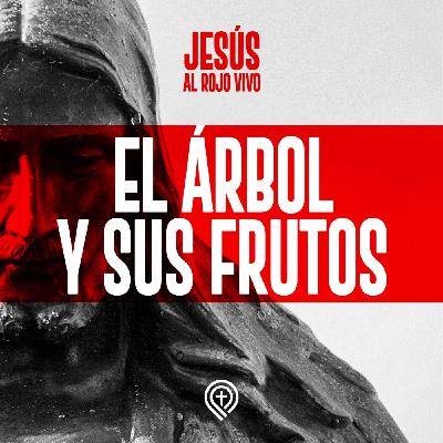 Jesús al rojo vivo - El árbol y sus frutos