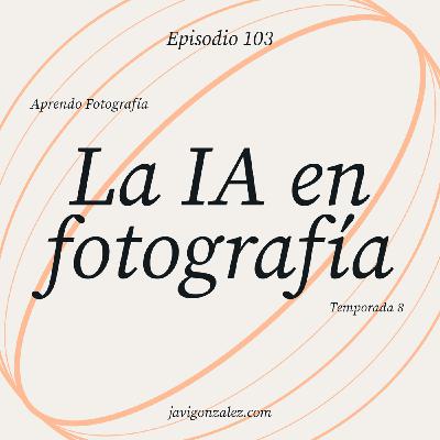 S8 Ep103: La IA en fotografía S8 Ep103: La IA en fotografía