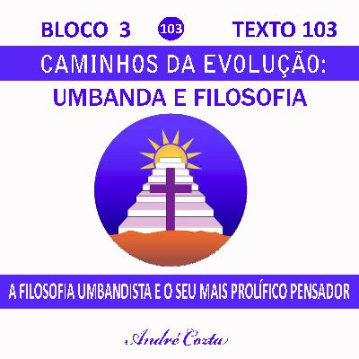 103-A FILOSOFIA UMBANDISTA E O SEU MAIS PROLÍFICO PENSADOR