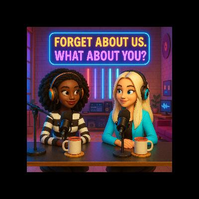 Forget About Us, What About You?