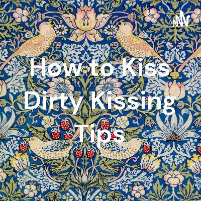 How to Kiss Dirty Kissing Tips How to Kiss Dirty Kissing Tips