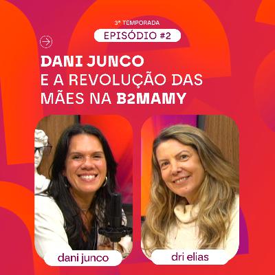 Dani Junco e a revolução das mães na B2Mamy