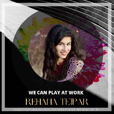We can play at work with Rehana Tejpar