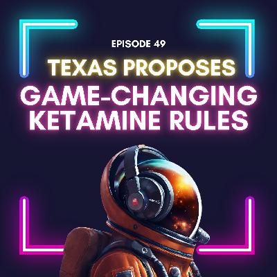 Episode 49 - Texas Medical Board Proposes Comprehensive Ketamine Therapy Regulations - What It Means for the Industry
