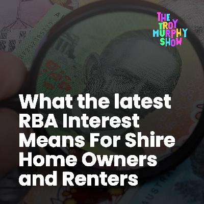 What the latest RBA Interest Means For Shire Home Owners and Renters