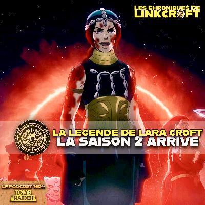 #22 - La légende de Lara CROFT saison 2 arrive