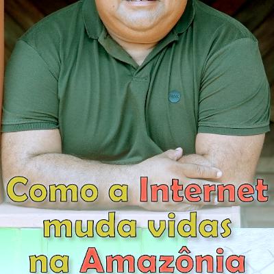 Como a Internet muda vidas na Amazônia