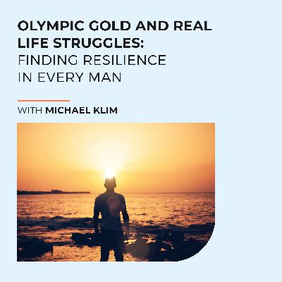 Olympic Gold and Real Life Struggles: Finding Resilience In Every Man With Michael Klim