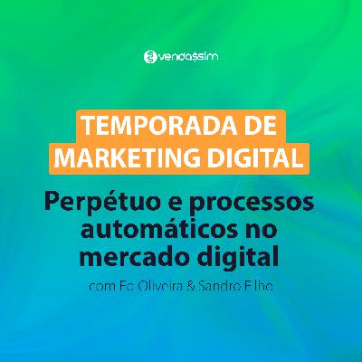 Perpétuo e processos automáticos no mercado digital | Temporada de Marketing | Vendassim