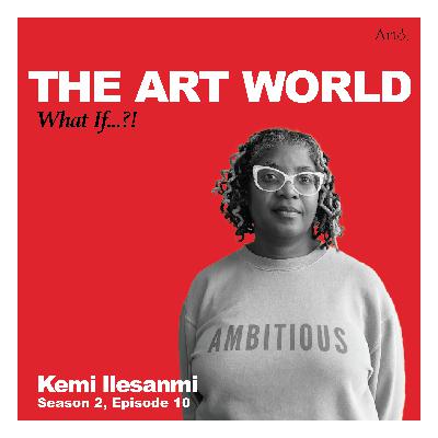 The Art World: What If...?! with Kemi Ilesanmi